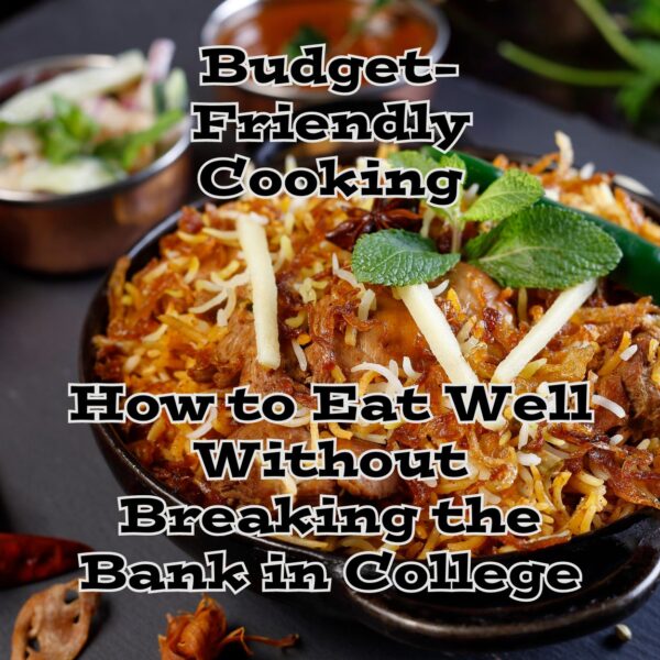 Budget-Friendly Cooking: How to Eat Well Without Breaking the Bank in College