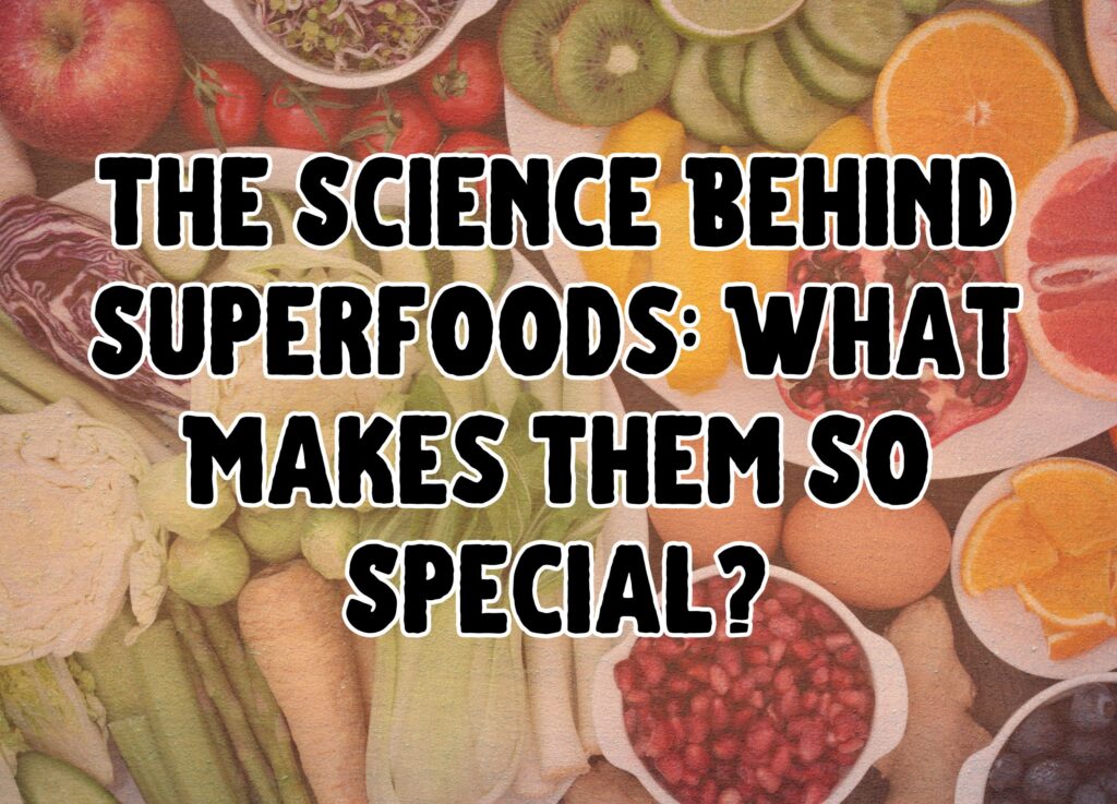 The Science Behind Superfoods: What Makes Them So Special?