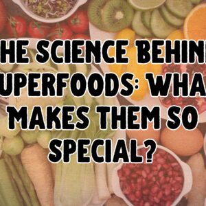 The Science Behind Superfoods: What Makes Them So Special?