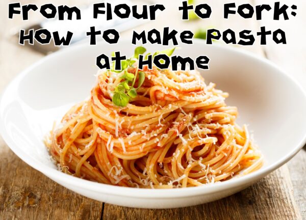 From Flour to Fork: How to Make Pasta at Home