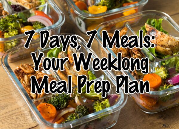 7 Days, 7 Meals: Your Weeklong Meal Prep Plan