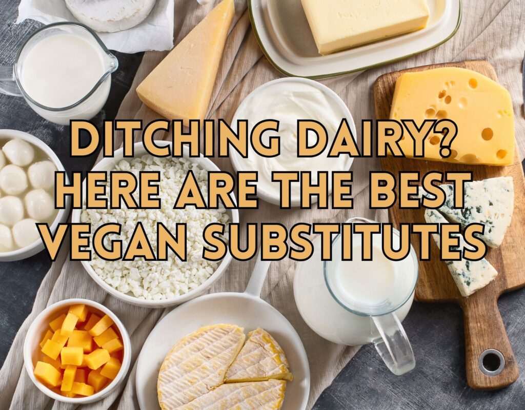 Ditching Dairy? Here Are the Best Vegan Substitutes