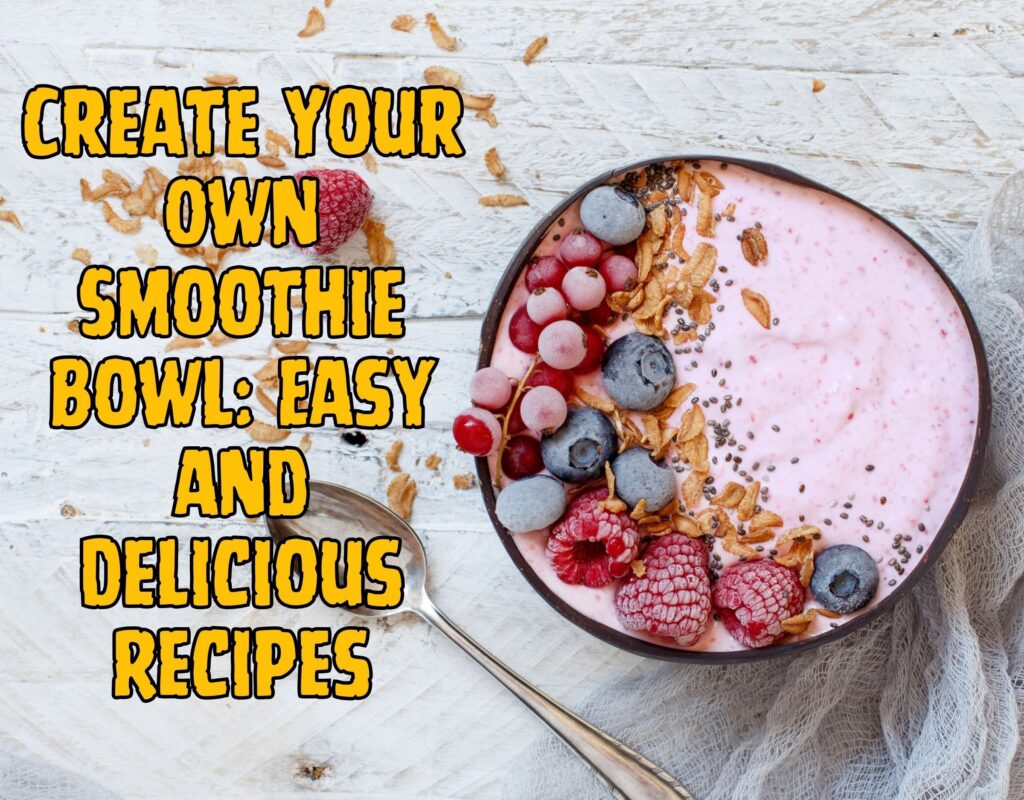 Create Your Own Smoothie Bowl: Easy and Delicious Recipes