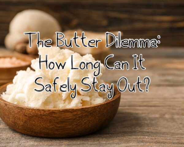 The Butter Dilemma: How Long Can It Safely Stay Out?