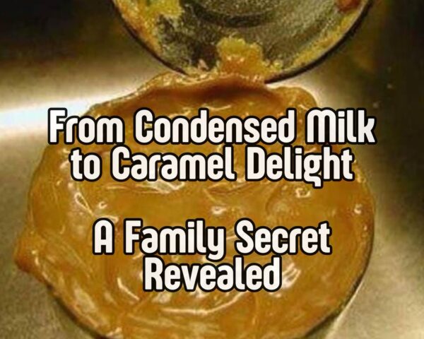 From Condensed Milk to Caramel Delight: A Family Secret Revealed