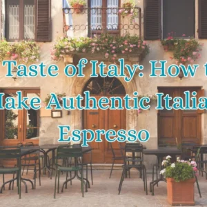 A Taste of Italy: How to Make Authentic Italian Espresso
