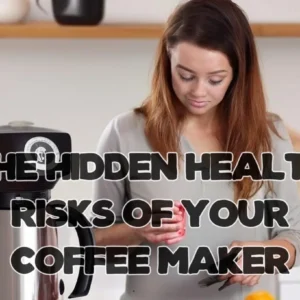 The Hidden Health Risks of Your Coffee Maker